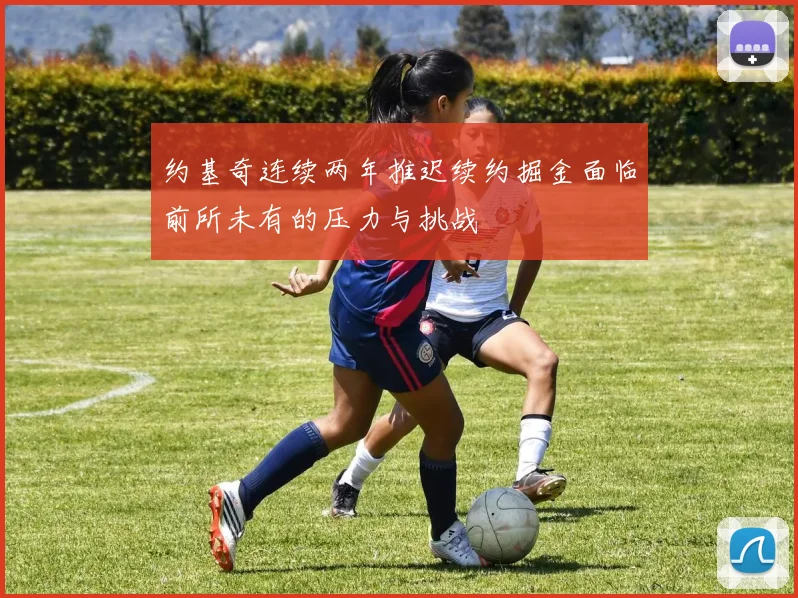 约基奇连续两年推迟续约掘金面临前所未有的压力与挑战