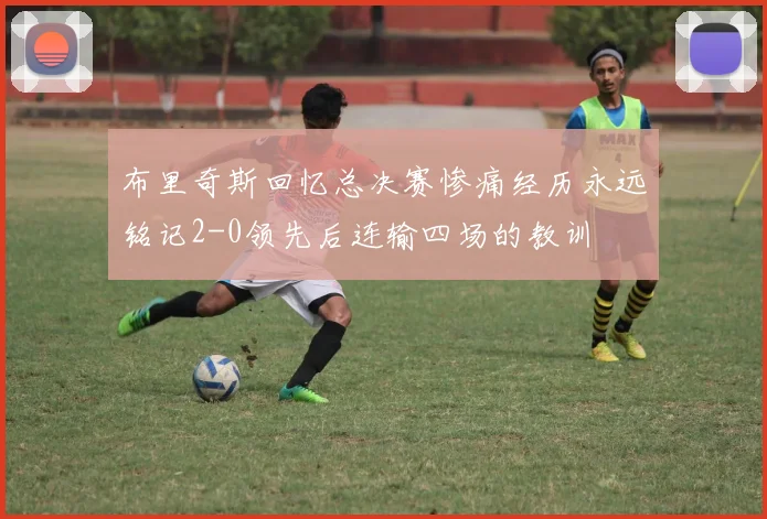 布里奇斯回忆总决赛惨痛经历永远铭记2-0领先后连输四场的教训